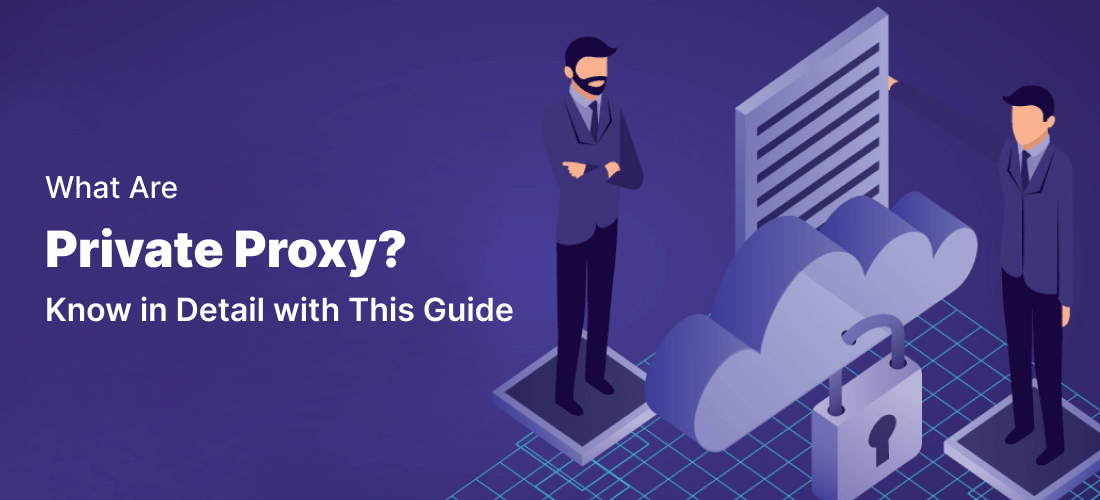 What Are Private Proxy? Know in Detail with This Guide